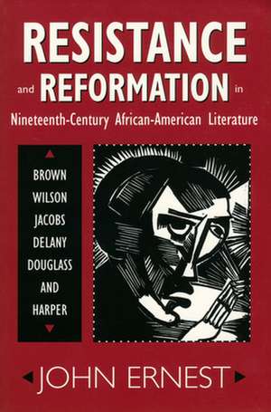 Resistance and Reformation in Nineteenth-Century African-American Literature: Brown, Wilson, Jacobs, Delany, Douglass, and Harper de John Ernest