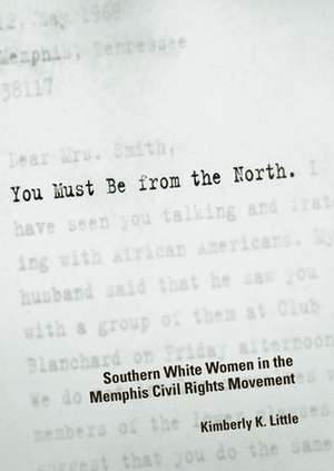 You Must Be from the North: Southern White Women in the Memphis Civil Rights Movement de Kimberly K. Little