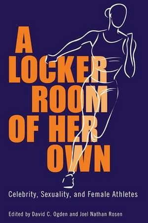 A Locker Room of Her Own: Celebrity, Sexuality, and Female Athletes de Jack Lule