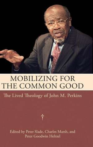 Mobilizing for the Common Good: The Lived Theology of John M. Perkins de Peter Slade