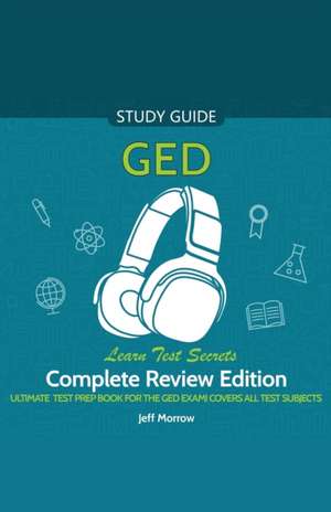 GED Audio Study Guide! Complete A-Z Review Edition! Ultimate Test Prep Book for the GED Exam! Covers ALL Test Subjects! Learn Test Secrets! de Jeff Morrow