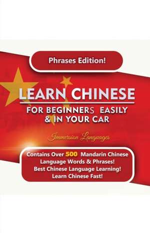 Learn Mandarin For Beginners Easily And In Your Car! Phrases Edition Contains 500 Mandarin Phrases de Immersion Languages