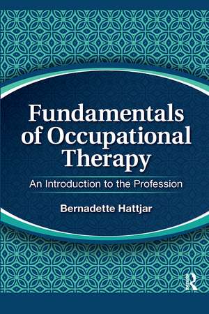 Fundamentals of Occupational Therapy: An Introduction to the Profession de Bernadette Hattjar