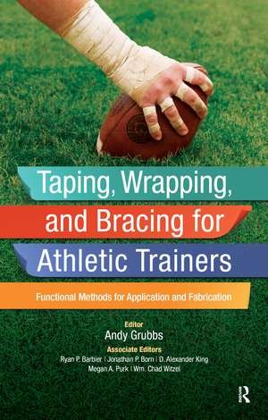 Taping, Wrapping, and Bracing for Athletic Trainers: Functional Methods for Application and Fabrication de Andy Grubbs