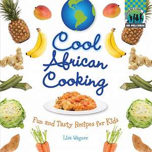 Cool African Cooking: Fun and Tasty Recipes for Kids de Lisa Wagner