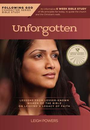 Following God Life Principles from Unforgotten Women of the Bible: Lessons from Lesser Known Women of the Bible on Leaving a Legacy of Faith de Leigh Powers