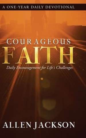 Courageous Faith: Daily Encouragement for Life's Challenges de Allen Jackson