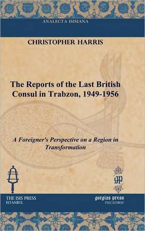 Harris, C: The Reports of the Last British Consul in Trabzon de Christopher Harris