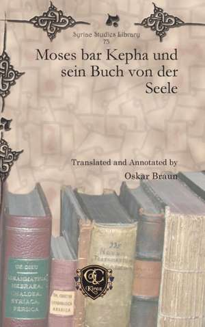 Moses Bar Kepha Und Sein Buch Von Der Seele: The Interpretation of Theophanic Imagery in the Baal Epic, Isaiah, and the Twelve de Oskar Braun