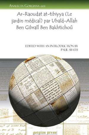 AR-Raoudat At-Tibiyya (Le Jardin Medical) Par Ubaid-Allah Ben Gibrail Ben Bakhtichou: A Brief History on Its Origins, Principals, and Its Most Prominent Teachers de Paul Sbath