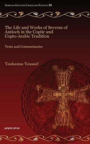 The Life and Works of Severus of Antioch in the Coptic and Copto-Arabic Tradition de Youhanna Youssef