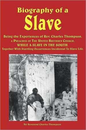 Biography of a Slave - Being the Experiences of REV. Charles Thompson, a Preacher of the United Brethren Church, While a Slave in the South. Together: The Intimate Life Story of Dr. George Washington Carver de Reverend Charles Thompson