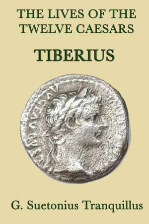 The Lives of the Twelve Caesars -Tiberius- de G. Suetonius Tranquillus