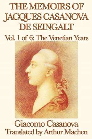 The Memoirs of Jacques Casanova de Seingalt Vol. 1 the Venetian Years: The Tales of Kamose, Archpriest of Anubis de Giacomo Casanova