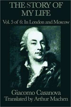 The Story of My Life Vol. 5 in London and Moscow: The Tales of Kamose, Archpriest of Anubis de Giacomo Casanova