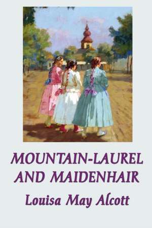 Mountain-Laurel and Maidenhair de Louisa May Alcott