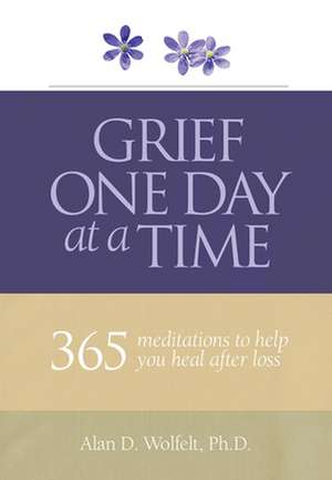 Grief One Day at a Time: 365 Meditations to Help You Heal After Loss de Alan D. Wolfelt, PhD Ph.D