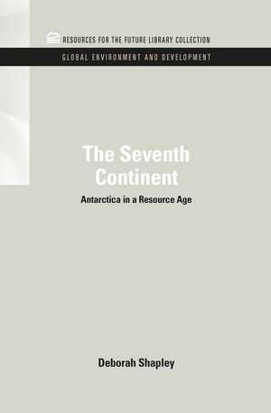 The Seventh Continent: Antarctica in a Resource Age de Deborah Shapley