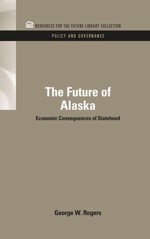 The Future of Alaska: Economic Consequences of Statehood de George Rogers