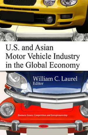 U.S. & Asian Motor Vehicle Industry in the Global Economy de William C. Laurel