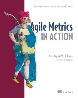 Agile Metrics in Action: How to Measure and Improve Team Performance de Christopher W. H. Davies