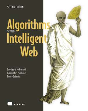 Algorithms of the Intelligent Web: Designing Web APIs That Developers Will Love de Douglas G McIlwraith