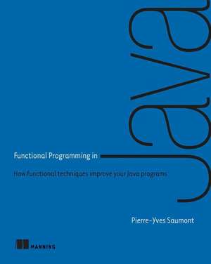 Functional Programming in Java: With Examples in Node.Js and Raspberry Pi de Pierre-Yves Saumont