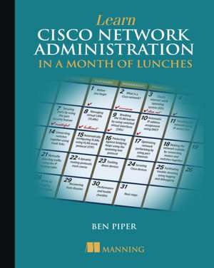 Learn Cisco Network Administration in a Month of Lunches de BEN PIPER