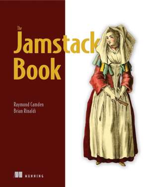 Jamstack Book, The: Beyond Static Sites with Javascript, Apis, and Markup de Raymond Camden