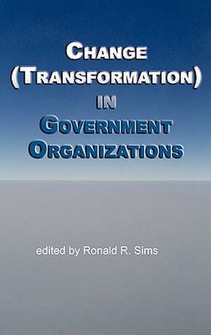 Change (Transformation) in Public Sector Organizations (Hc) de Ronald R. Sims