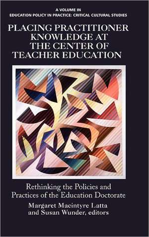 Placing Practitioner Knowledge at the Center of Teacher Education (Hc) de Margaret Macintyre Latta