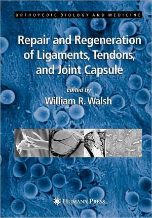 Repair and Regeneration of Ligaments, Tendons, and Joint Capsule de William R. Walsh