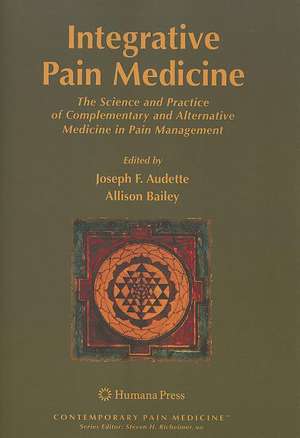 Integrative Pain Medicine: The Science and Practice of Complementary and Alternative Medicine in Pain Management de Joseph F. Audette