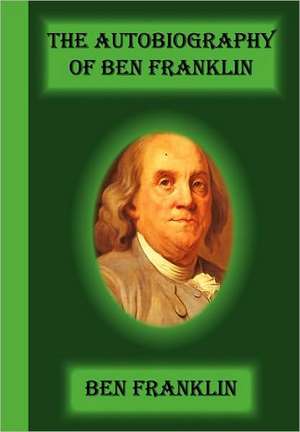 The Autobiography of Ben Franklin de Benjamin Franklin