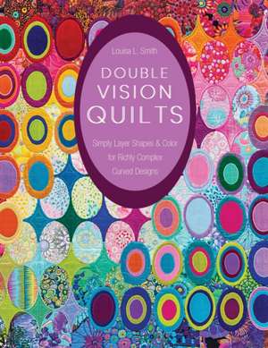 Double Vision Quilts: Simply Layer Shapes & Color for Richly Complex Curved Designs de Louisa L. Smith
