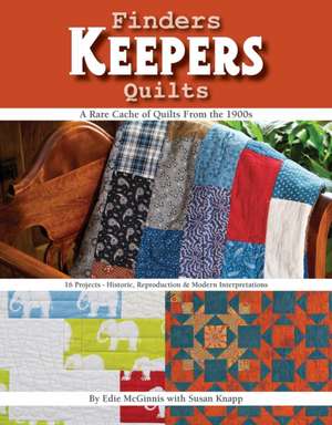 Finders Keepers Quilts: A Rare Cache of Quilts from the 1900s - 15 Projects - Historic, Reproduction & Modern Interpretations de Edie McGinnis