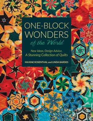 One-Block Wonders of the World: New Ideas, Design Advice, a Stunning Collection of Quilts de Maxine Rosenthal