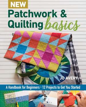 New Patchwork & Quilting Basics de Jo Avery