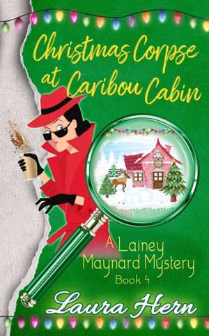 Christmas Corpse at Caribou Cabin: A Lainey Maynard Mystery Book 4 de Laura Hern