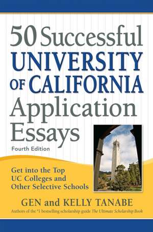 50 Successful University of California Application Essays: Get Into the Top Uc Colleges and Other Selective Schools de Gen Tanabe