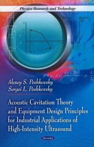 Acoustic Cavitation Theory & Equipment Design Principles for Industrial Applications of High-Intensity Ultrasound de Alexey S Peshkovsky