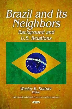 Brazil & Its Neighbors de Wesley B. Rottner