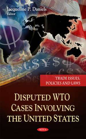 Disputed WTO Cases Involving the United States de Jacqueline P. Daniels