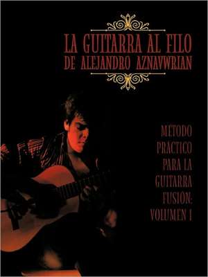 La Guitarra Al Filo de Alejandro Aznavwrian de Alejandro Aznavwrian