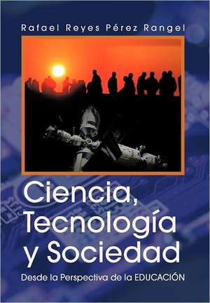 Ciencia, Tecnologia y Sociedad de Rafael Reyes Perez Rangel