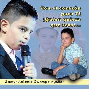 Con El Corazon, Para Ti. Quien Quiera Que Seas!... de Zamyr Antonio Ocampo Aguilar