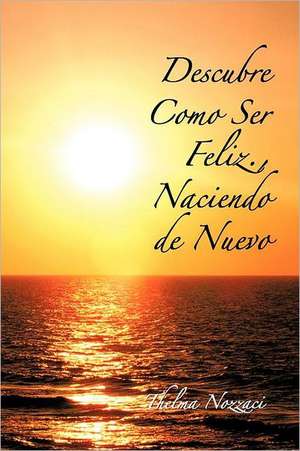 Descubre Como Ser Feliz., Naciendo de Nuevo de Thelma Nozzaci