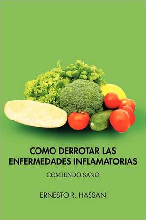 Como Derrotar Las Enfermedades Inflamatorias de Ernesto R. Hassan