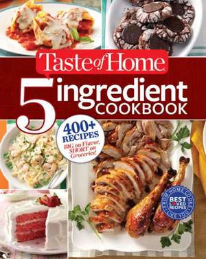 Taste of Home 5-Ingredient Cookbook: 400+ Recipes Big on Flavor, Short on Groceries! de Taste Of Home Taste of Home