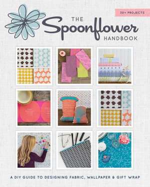 The Spoonflower Handbook: A DIY Guide to Designing Fabric, Wallpaper & Gift Wrap with 30+ Projects de Stephen Fraser